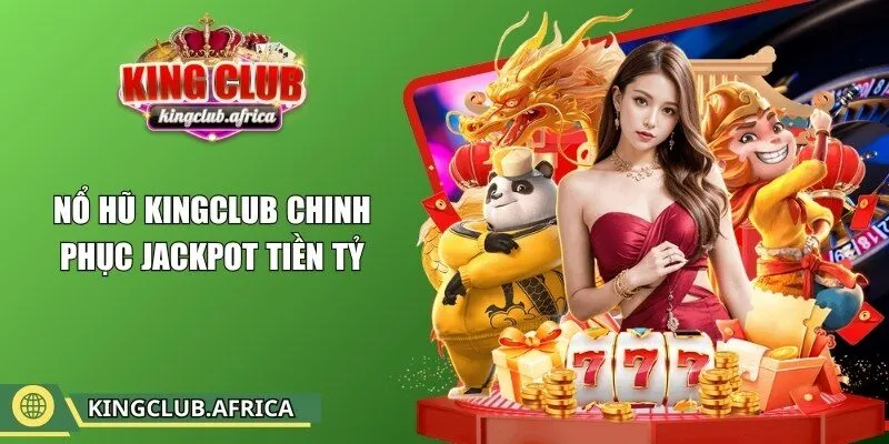 Nổ hũ KINGCLUB chinh phục jackpot tiền tỷ