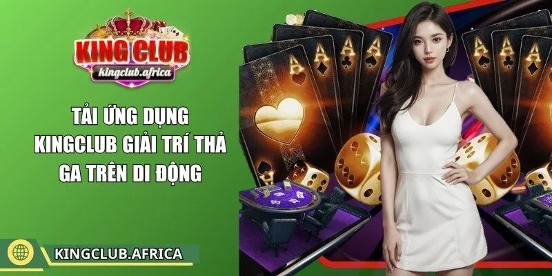 Tải ứng dụng KINGCLUB giải trí thả ga trên di động